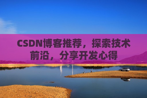 CSDN博客推荐，探索技术前沿，分享开发心得