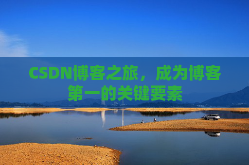 CSDN博客之旅,成为博客第一的关键要素